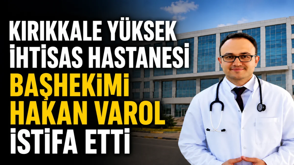 Kırıkkale Yüksek İhtisas Hastanesi Başhekimi Hakan Varol İstifa Etti