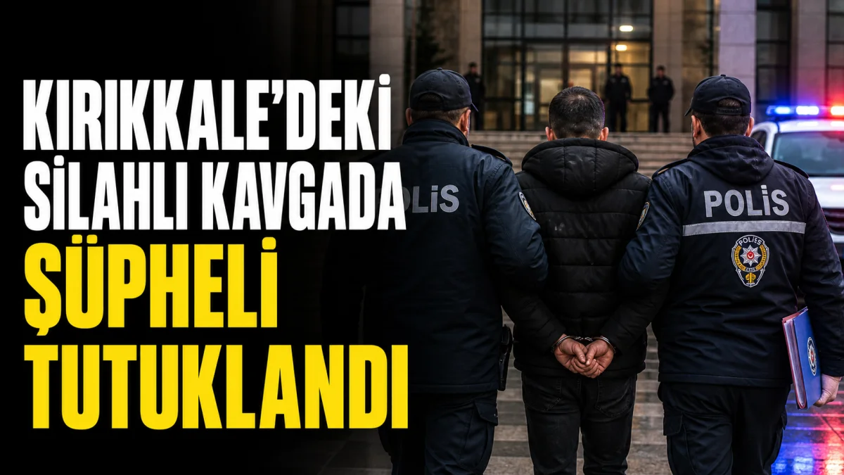 Kırıkkale'deki Silahlı Kavgada Tutuklama Kararı