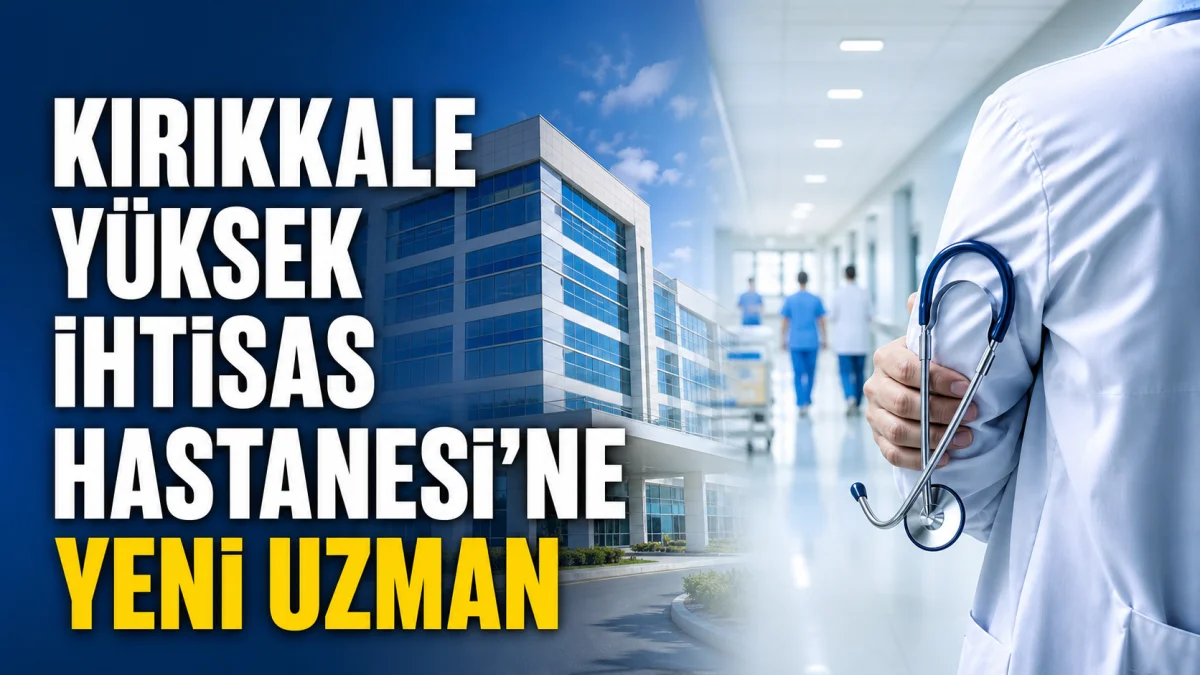 Kırıkkale Yüksek İhtisas Hastanesi'ne Uzman Hekim Ataması