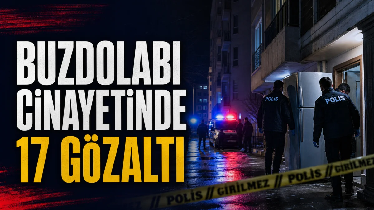 Kırıkkale'deki Buzdolabı Cinayetinde 17 Gözaltı Kararı