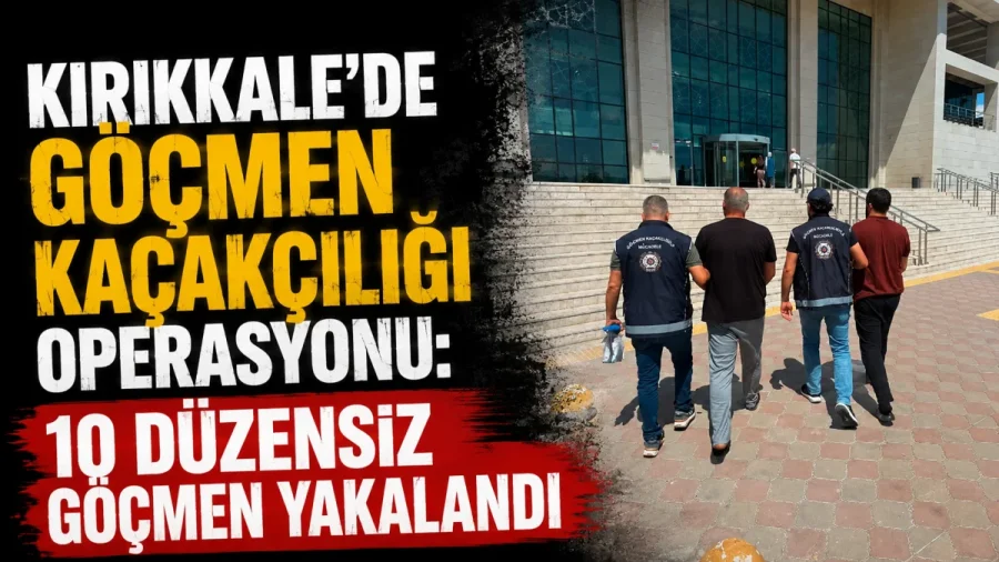 Kırıkkale'de Göçmen Operasyonu: 10 Kaçak Yakalandı