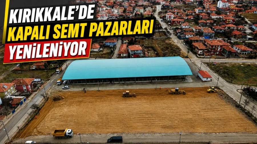 Kırıkkale’de 5 kapalı semt pazarı etap etap yenilenecek