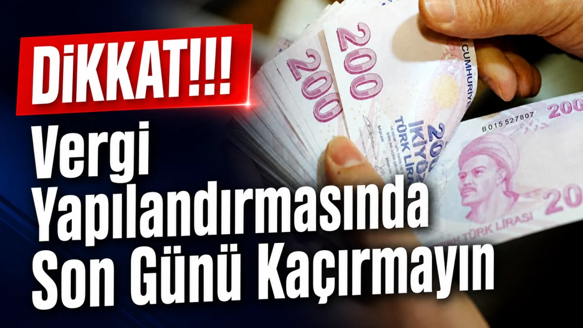 DİKKAT! Vergi Yapılandırmasında Son Günü Kaçırmayın