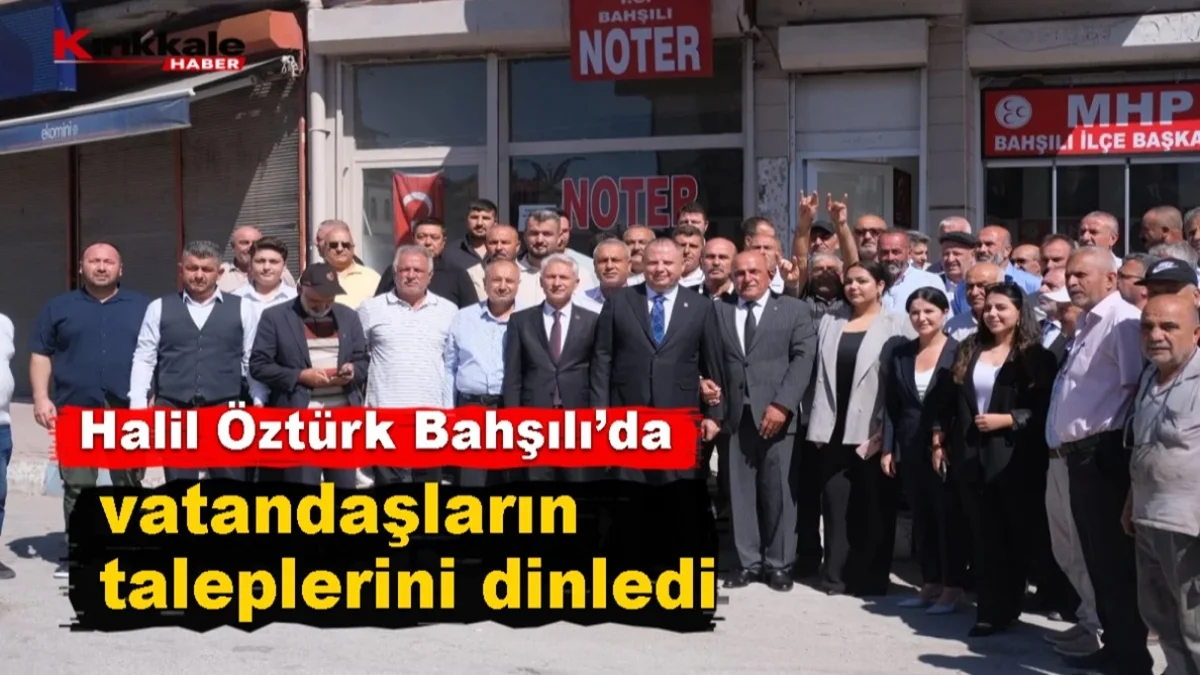Halil Öztürk Bahşılı’da vatandaşların taleplerini dinledi
