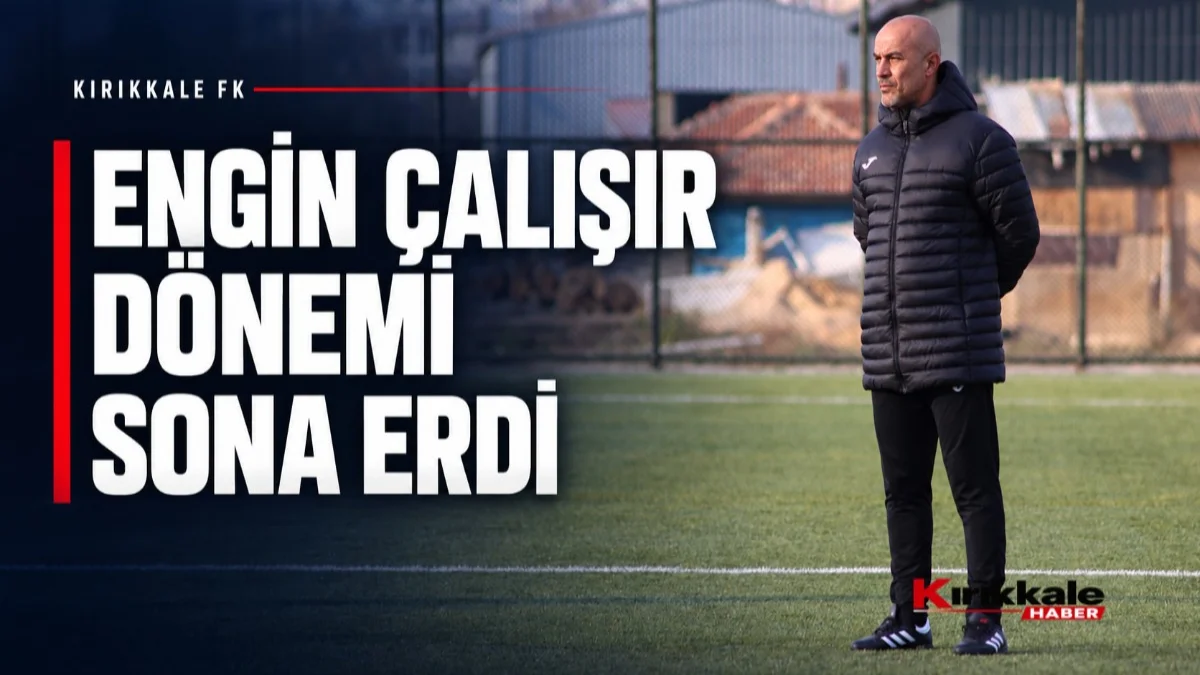 Kırıkkale FK’da Engin Çalışır Dönemi Sona Erdi