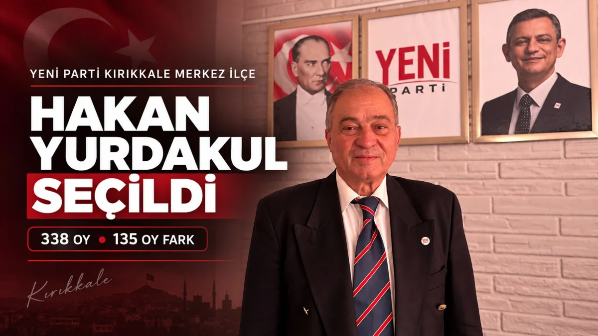 YENİ Parti Kırıkkale Merkez İlçe’de Hakan Yurdakul seçildi