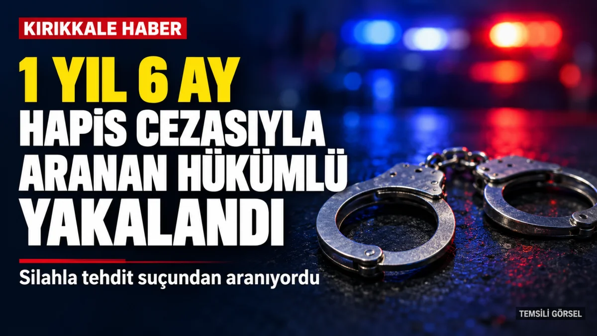Kırıkkale’de silahla tehdit suçundan aranan firari hükümlü yakalandı